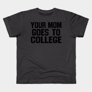 YOUR MOM GOES TO COLLEGE Kids T-Shirt